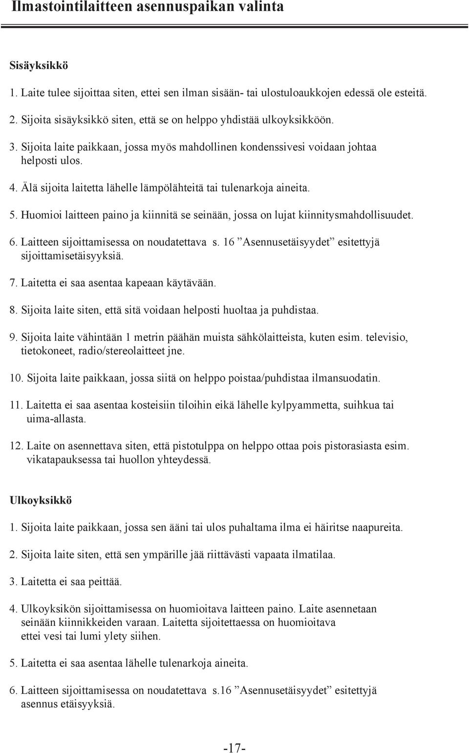 Älä sijoita laitetta lähelle lämpölähteitä tai tulenarkoja aineita. 5. Huomioi laitteen paino ja kiinnitä se seinään, jossa on lujat kiinnitysmahdollisuudet. 6.