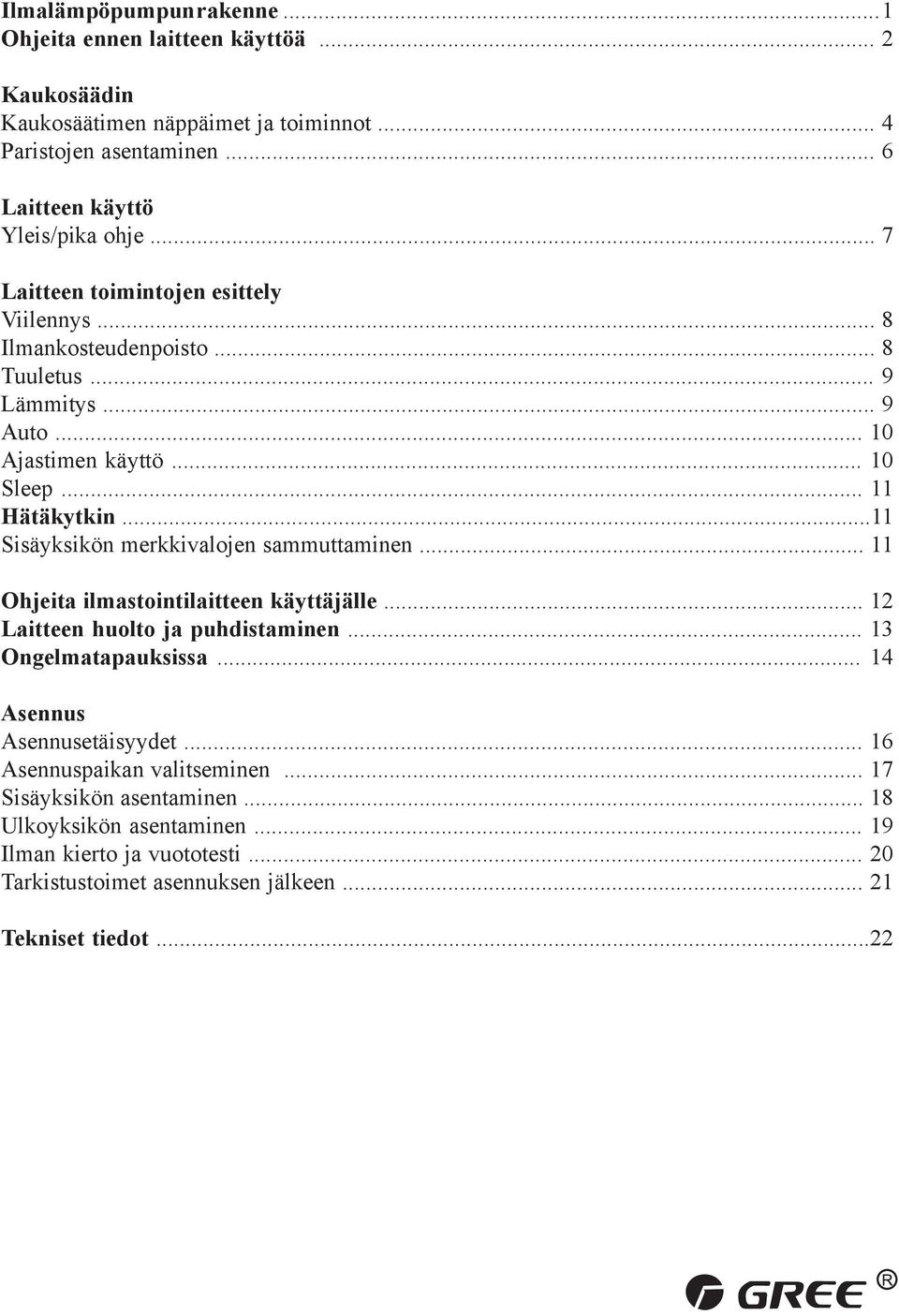 ..11 Sisäyksikön merkkivalojen sammuttaminen... 11 Ohjeita ilmastointilaitteen käyttäjälle... 12 Ohjeita Laitteen ilmastointilaitteen huolto ja puhdistaminen käyttäjälle.