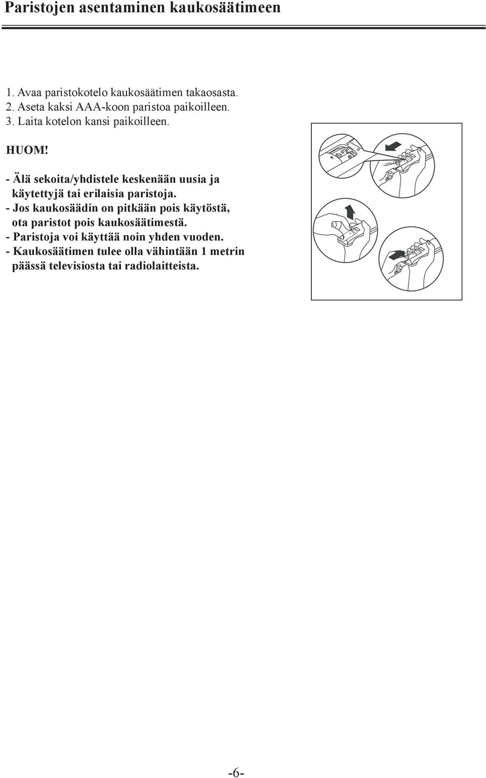 Change batteries of wireless remote control The wireless remote control adopts 2 No.7 alkaline cells. 1. Avaa paristokotelo kaukosäätimen takaosasta. 2. Aseta kaksi AAA-koon paristoa paikoilleen.