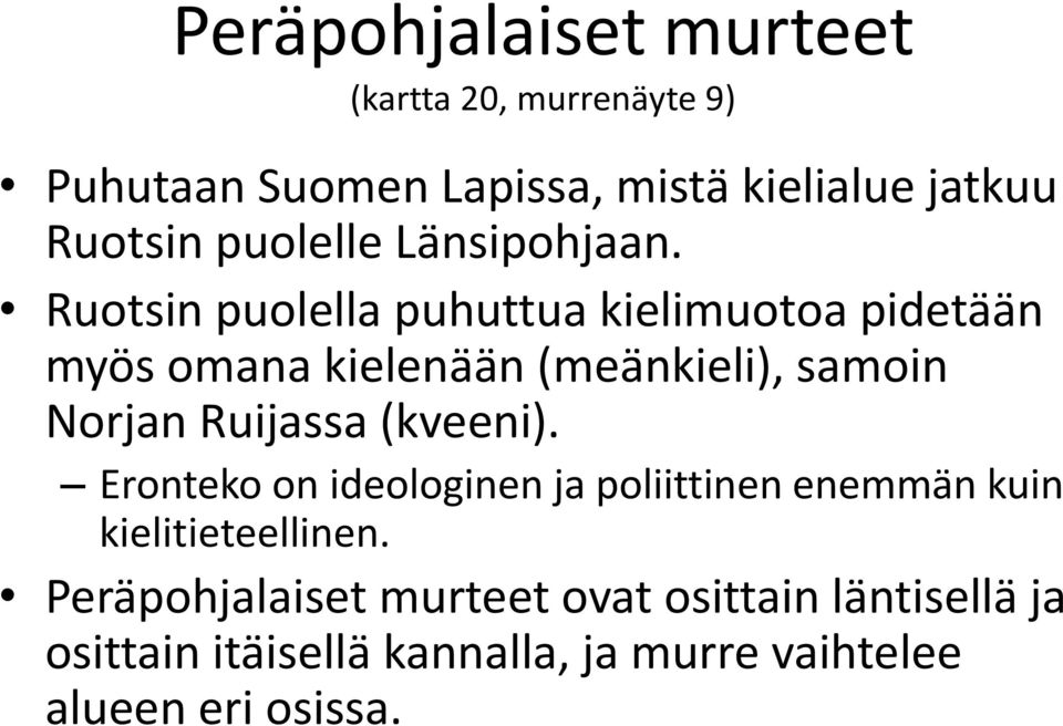 Ruotsin puolella puhuttua kielimuotoa pidetään myös omana kielenään (meänkieli), samoin Norjan Ruijassa