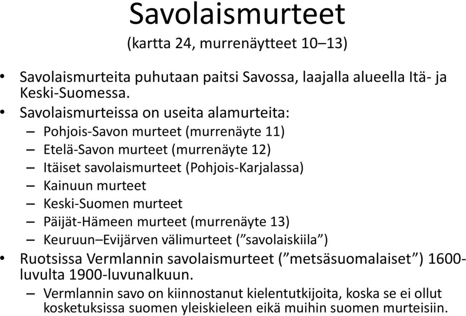 Kainuun murteet Keski-Suomen murteet Päijät-Hämeen murteet (murrenäyte 13) Keuruun Evijärven välimurteet ( savolaiskiila ) Ruotsissa Vermlannin savolaismurteet