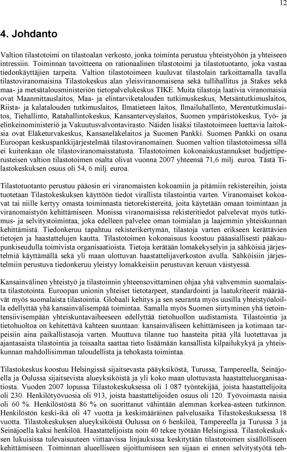 Valtion tilastotoimeen kuuluvat tilastolain tarkoittamalla tavalla tilastoviranomaisina Tilastokeskus alan yleisviranomaisena sekä tullihallitus ja Stakes sekä maa- ja metsätalousministeriön