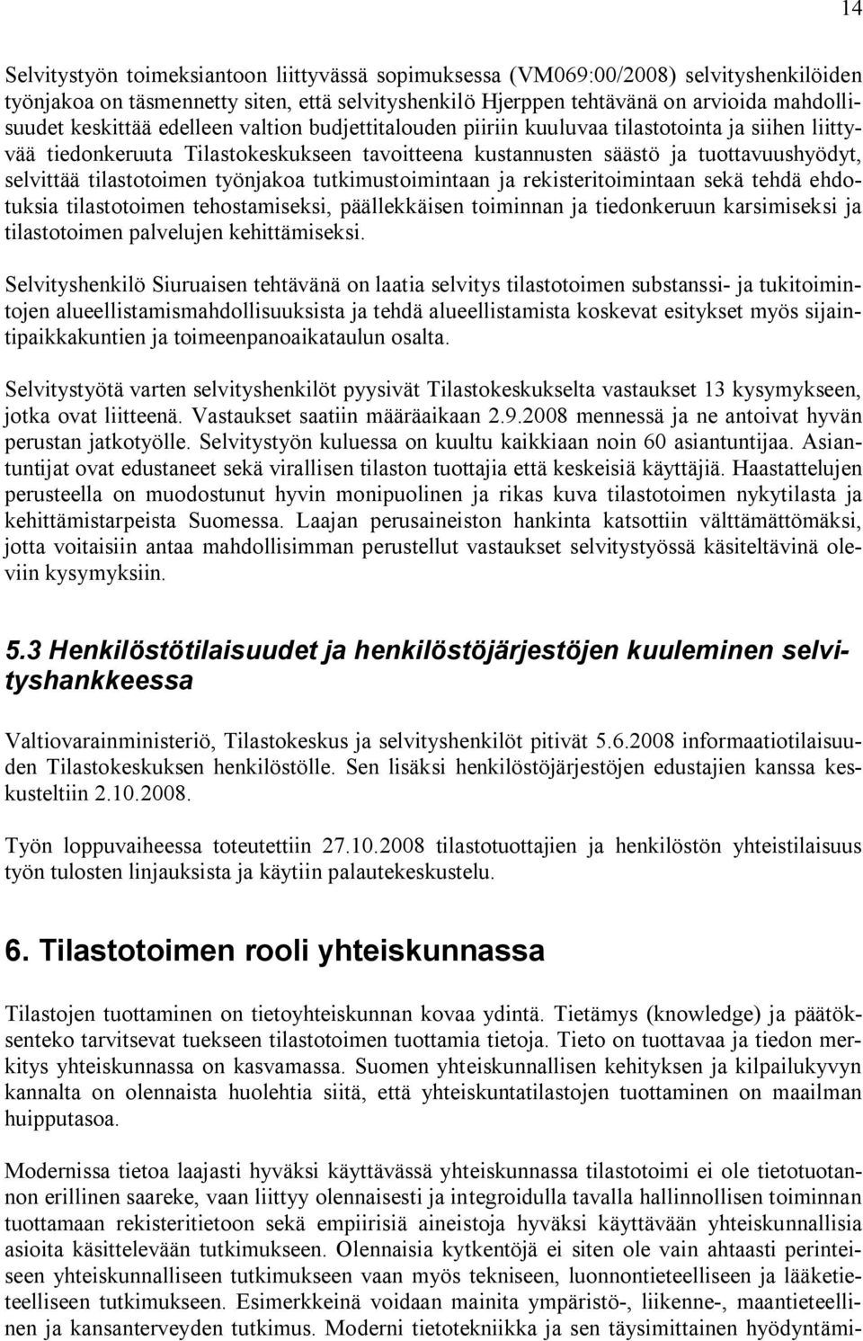 tilastotoimen työnjakoa tutkimustoimintaan ja rekisteritoimintaan sekä tehdä ehdotuksia tilastotoimen tehostamiseksi, päällekkäisen toiminnan ja tiedonkeruun karsimiseksi ja tilastotoimen palvelujen