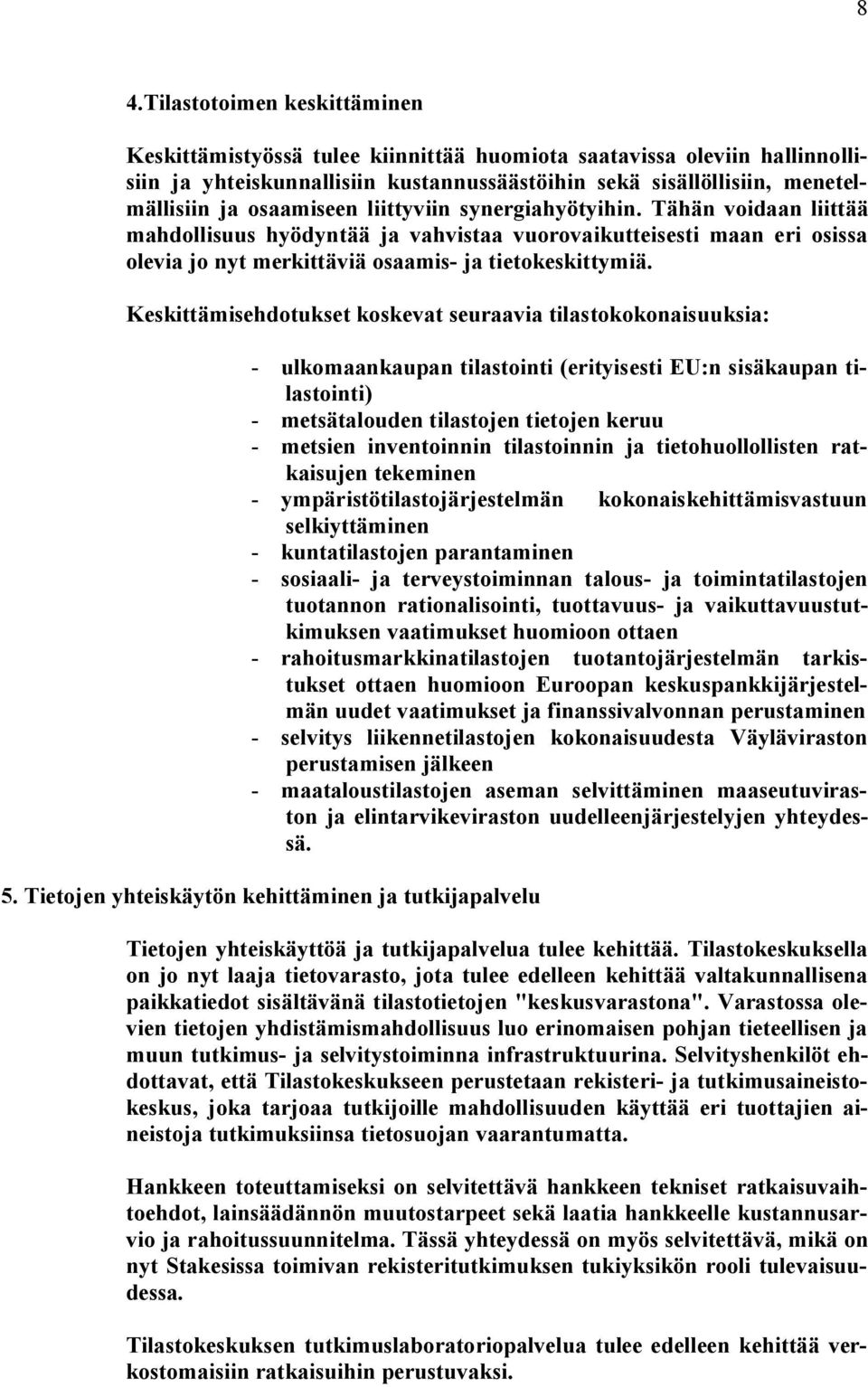 Keskittämisehdotukset koskevat seuraavia tilastokokonaisuuksia: - ulkomaankaupan tilastointi (erityisesti EU:n sisäkaupan tilastointi) - metsätalouden tilastojen tietojen keruu - metsien inventoinnin