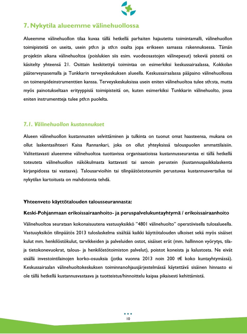 Osittain keskitettyä toimintaa on esimerkiksi keskussairaalassa, Kokkolan pääterveysasemalla ja Tunkkarin terveyskeskuksen alueella.