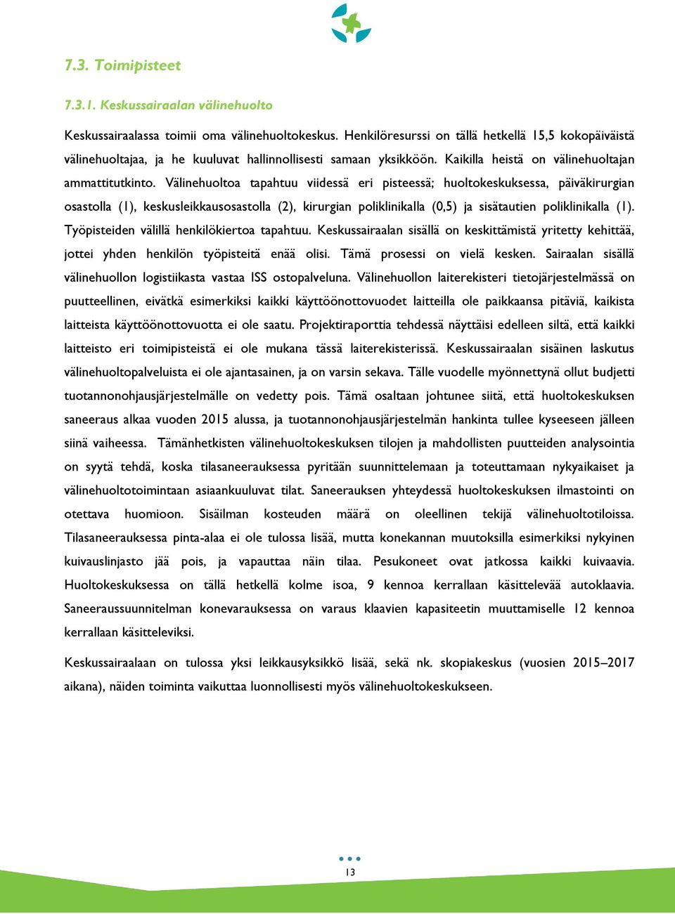 Välinehuoltoa tapahtuu viidessä eri pisteessä; huoltokeskuksessa, päiväkirurgian osastolla (1), keskusleikkausosastolla (2), kirurgian poliklinikalla (0,5) ja sisätautien poliklinikalla (1).