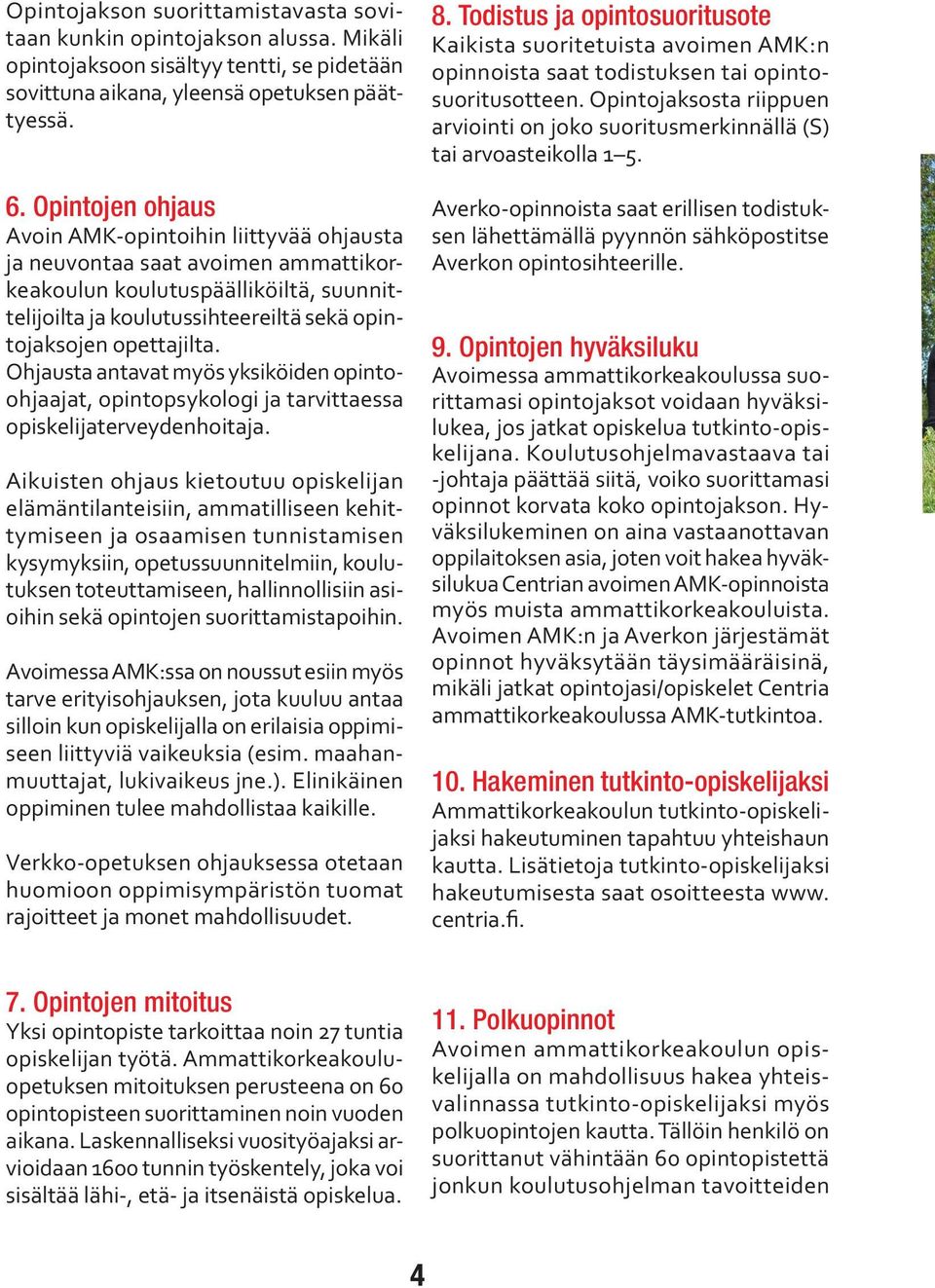 Ohjausta antavat myös yksiköiden opintoohjaajat, opintopsykologi ja tarvittaessa opiskelijaterveydenhoitaja.