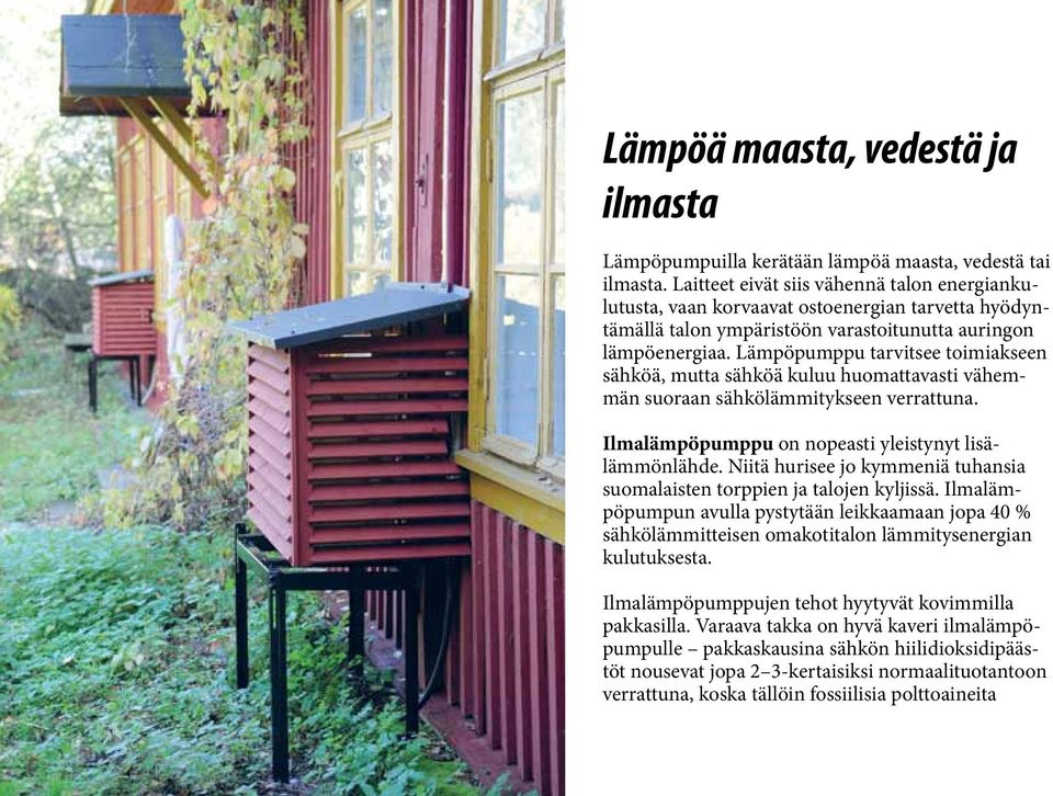 Lämpöpumppu tarvitsee toimiakseen sähköä, mutta sähköä kuluu huomattavasti vähemmän suoraan sähkölämmitykseen verrattuna. Ilmalämpöpumppu on nopeasti yleistynyt lisälämmönlähde.