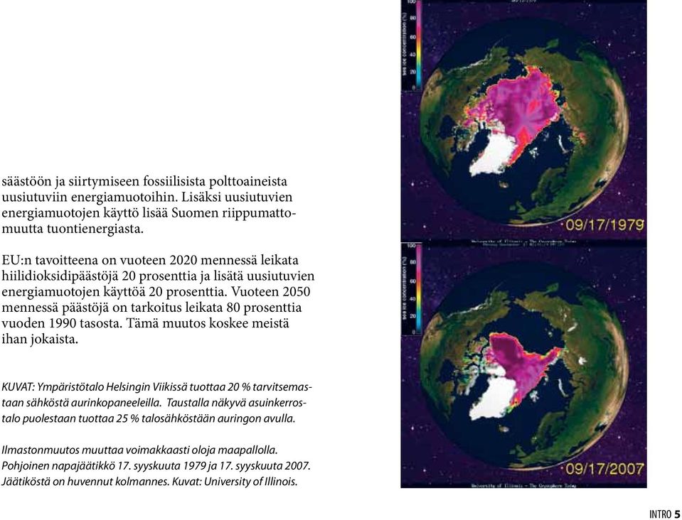 Vuoteen 2050 mennessä päästöjä on tarkoitus leikata 80 prosenttia vuoden 1990 tasosta. Tämä muutos koskee meistä ihan jokaista.