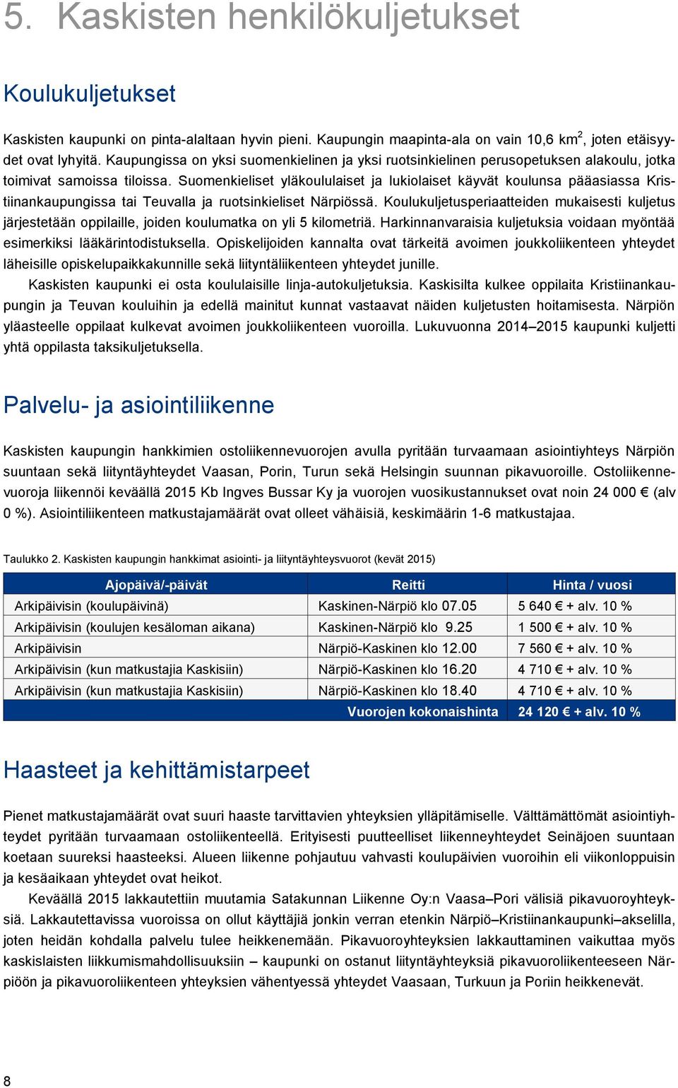 Suomenkieliset yläkoululaiset ja lukiolaiset käyvät koulunsa pääasiassa Kristiinankaupungissa tai Teuvalla ja ruotsinkieliset Närpiössä.
