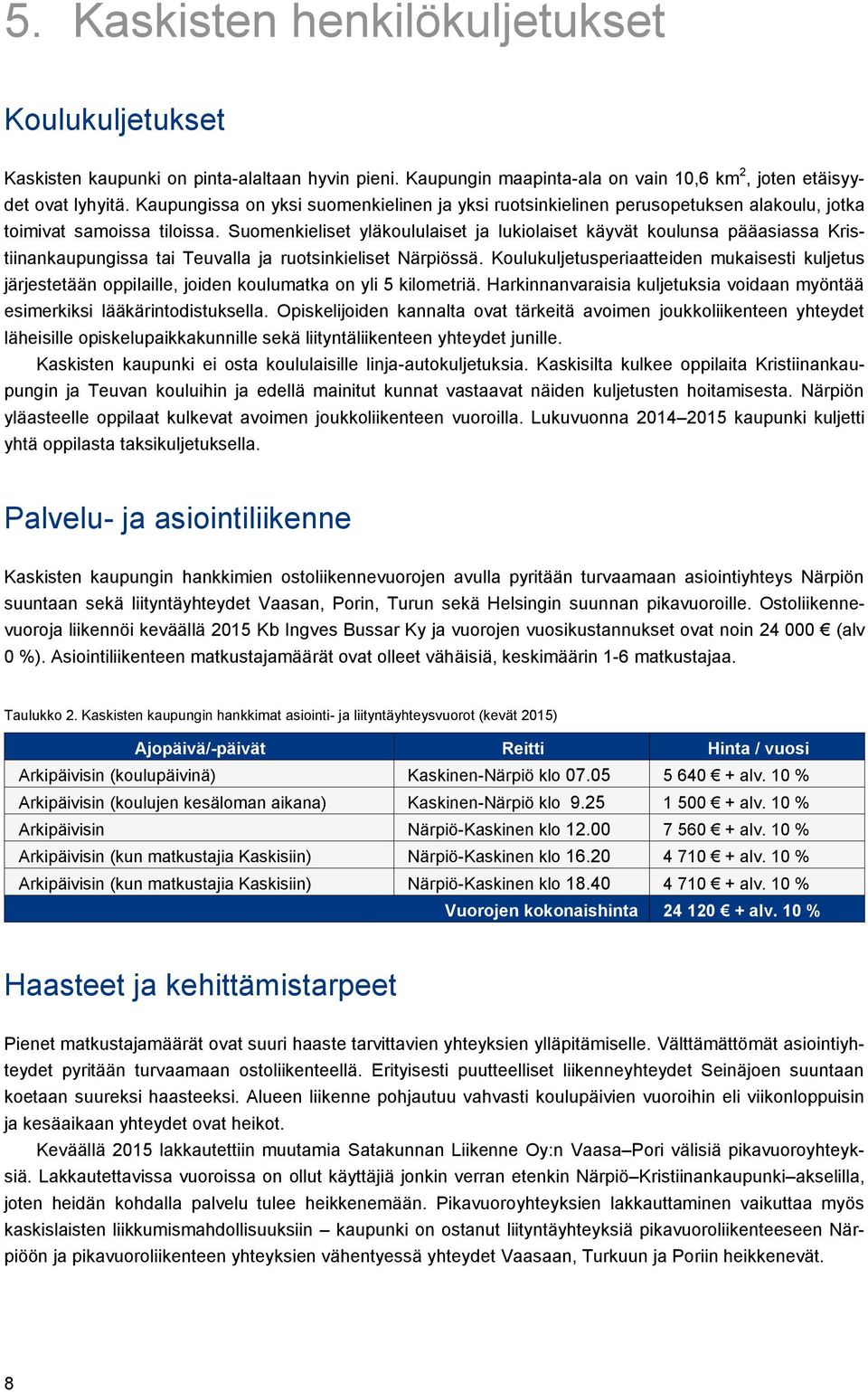 Suomenkieliset yläkoululaiset ja lukiolaiset käyvät koulunsa pääasiassa Kristiinankaupungissa tai Teuvalla ja ruotsinkieliset Närpiössä.