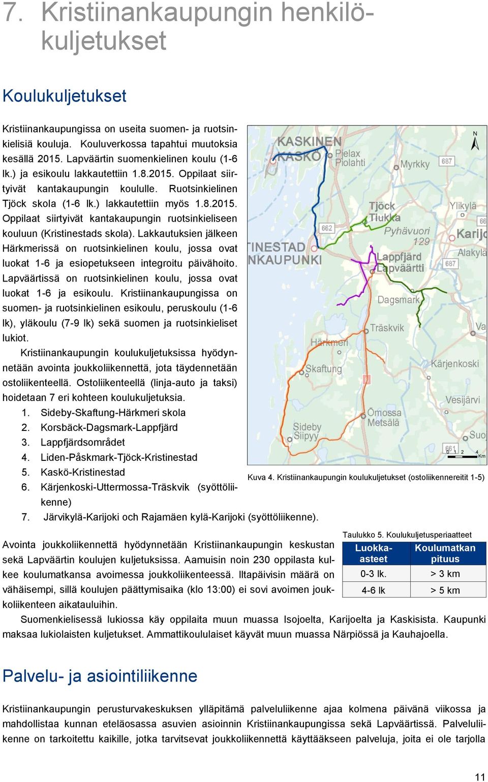 Lakkautuksien jälkeen Härkmerissä on ruotsinkielinen koulu, jossa ovat luokat 1-6 ja esiopetukseen integroitu päivähoito. Lapväärtissä on ruotsinkielinen koulu, jossa ovat luokat 1-6 ja esikoulu.