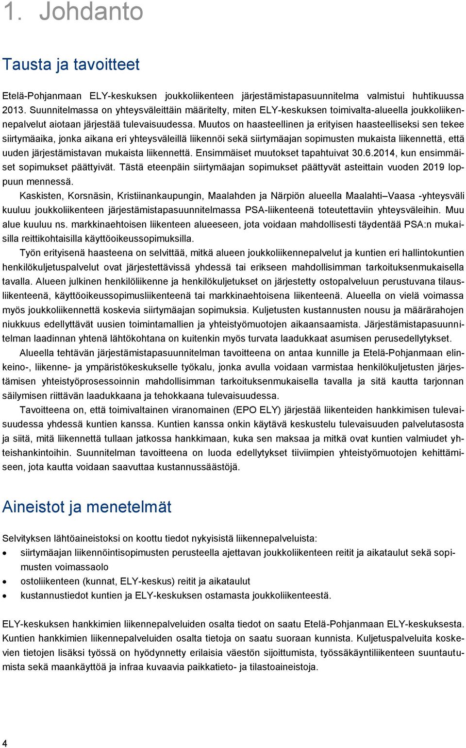 Muutos on haasteellinen ja erityisen haasteelliseksi sen tekee siirtymäaika, jonka aikana eri yhteysväleillä liikennöi sekä siirtymäajan sopimusten mukaista liikennettä, että uuden järjestämistavan