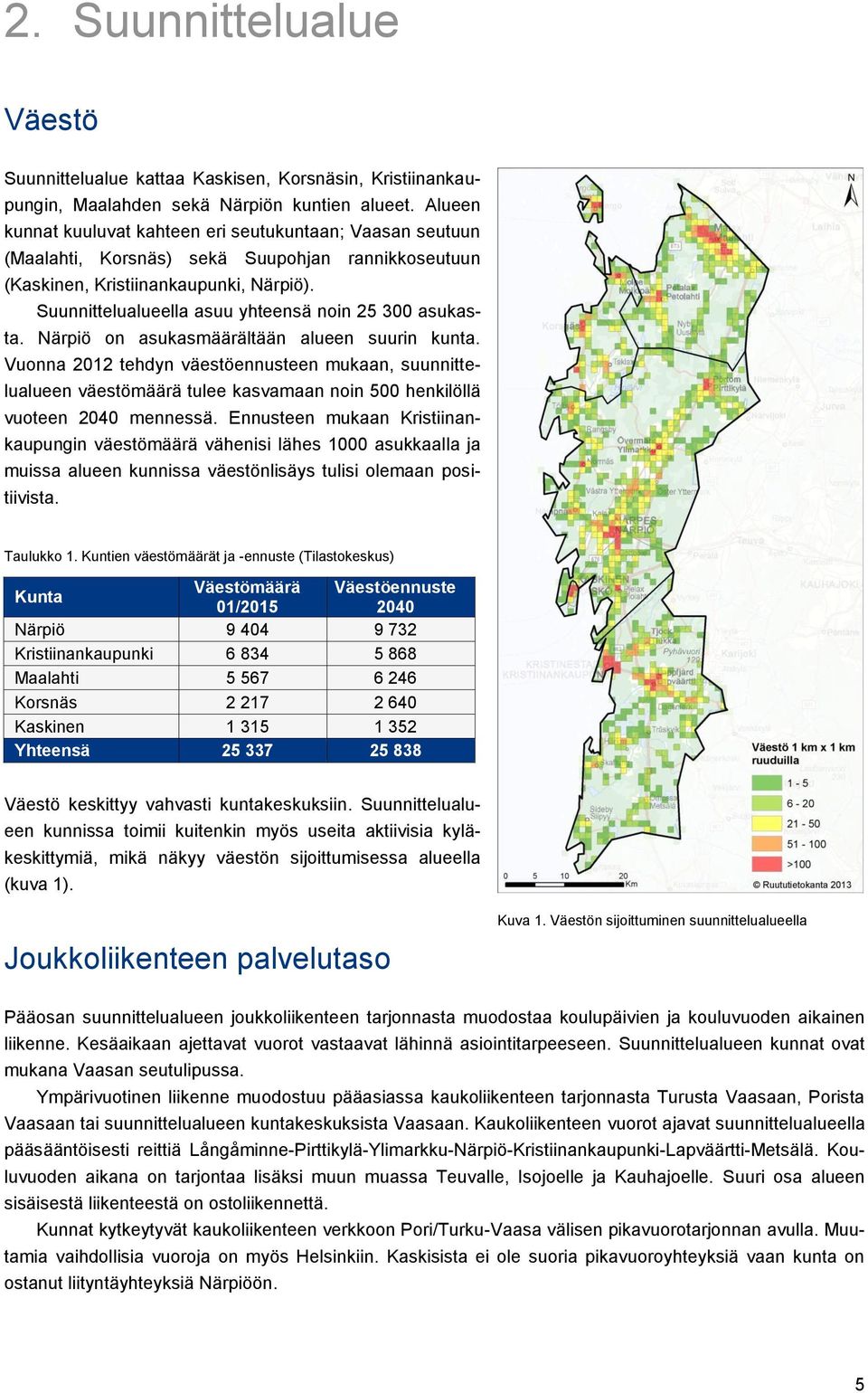 Suunnittelualueella asuu yhteensä noin 25 300 asukasta. Närpiö on asukasmäärältään alueen suurin kunta.