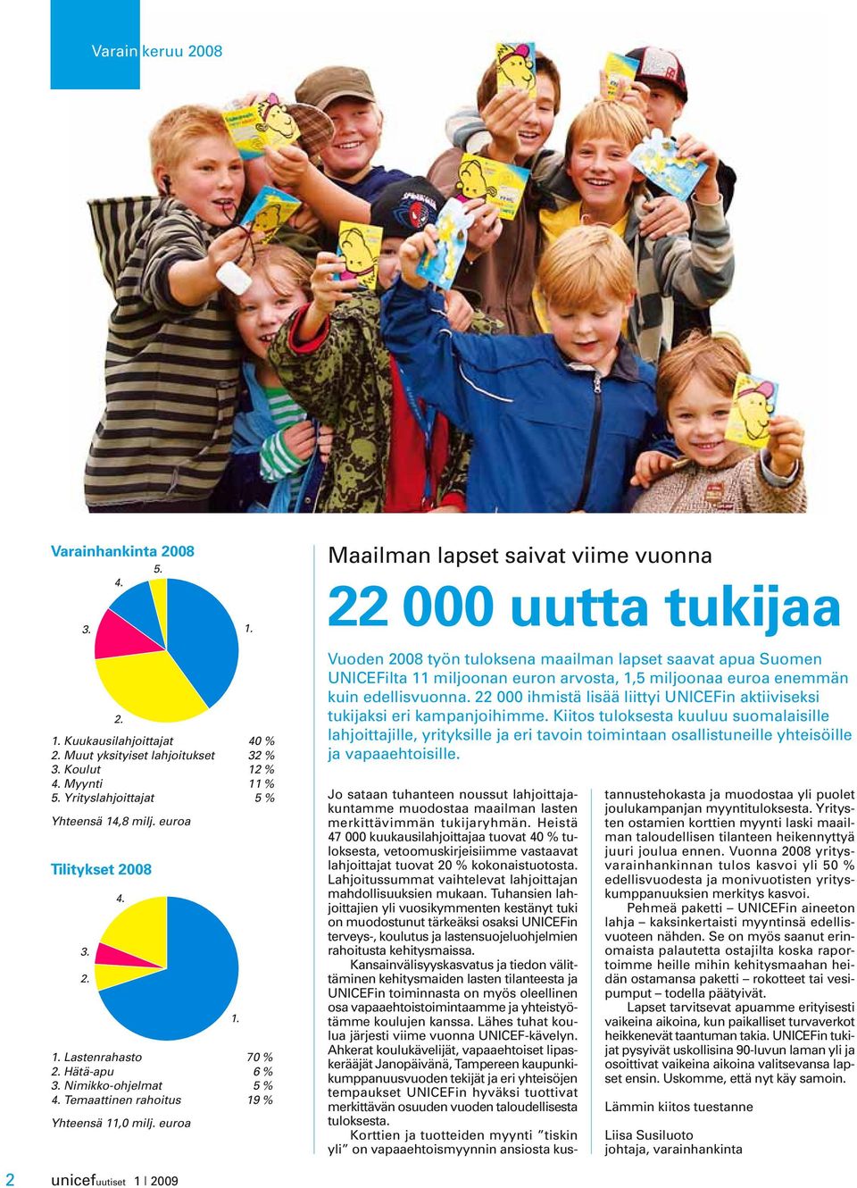 euroa 1. Vuoden 2008 työn tuloksena maailman lapset saavat apua Suomen UNICEFilta 11 miljoonan euron arvosta, 1,5 miljoonaa euroa enemmän kuin edellisvuonna.