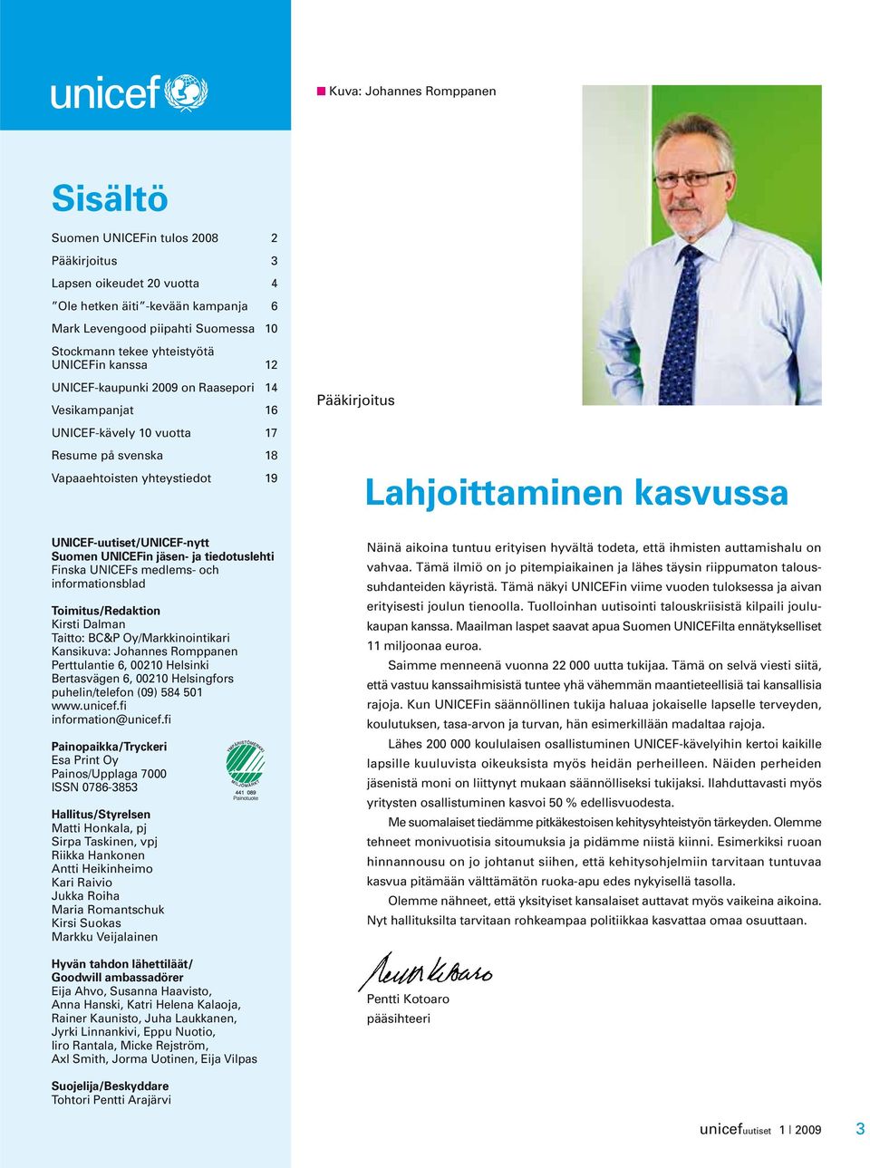 kasvussa UNICEF-uutiset/UNICEF-nytt Suomen UNICEFin jäsen- ja tiedotuslehti Finska UNICEFs medlems- och informationsblad Toimitus/Redaktion Kirsti Dalman Taitto: BC&P Oy/Markkinointikari Kansikuva: