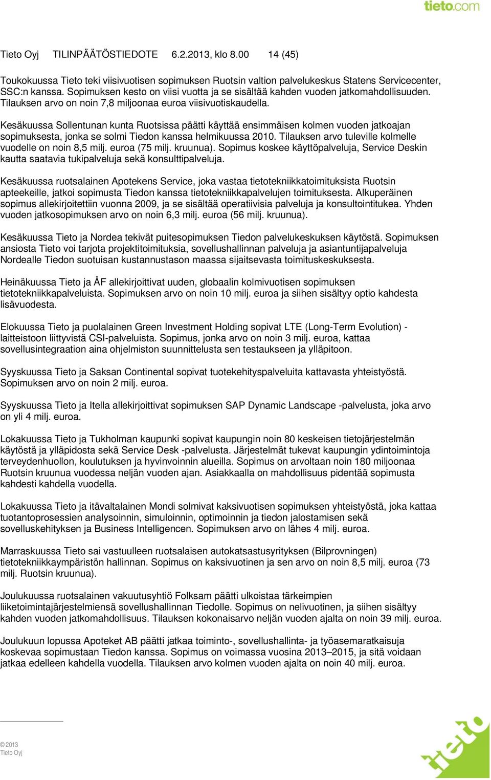 Kesäkuussa Sollentunan kunta Ruotsissa päätti käyttää ensimmäisen kolmen vuoden jatkoajan sopimuksesta, jonka se solmi Tiedon kanssa helmikuussa 2010.