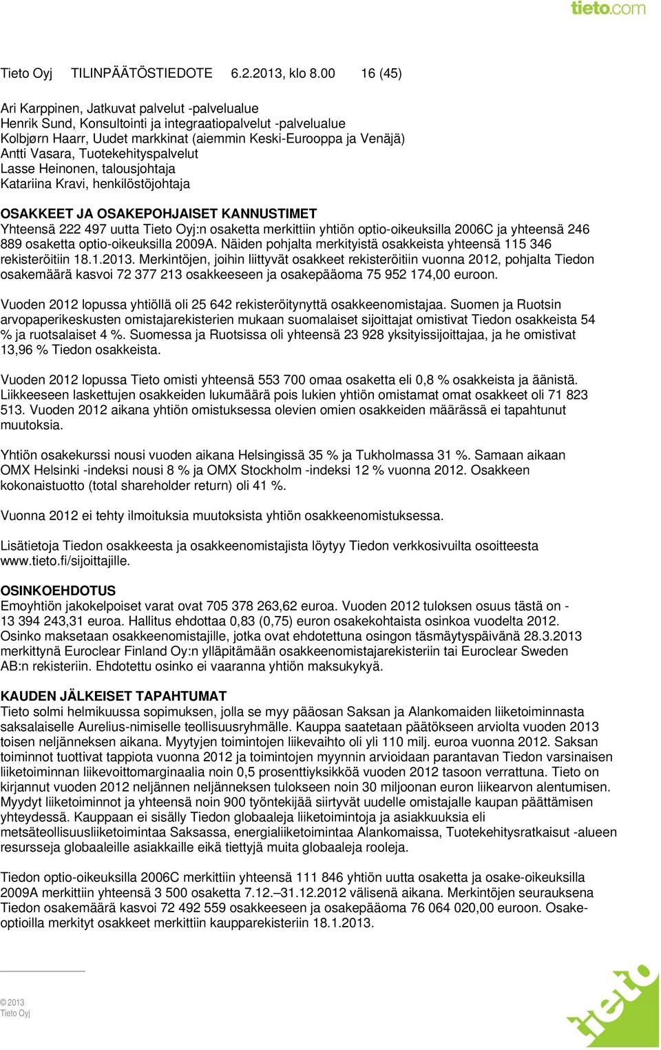 Tuotekehityspalvelut Lasse Heinonen, talousjohtaja Katariina Kravi, henkilöstöjohtaja OSAKKEET JA OSAKEPOHJAISET KANNUSTIMET Yhteensä 222 497 uutta :n osaketta merkittiin yhtiön optio-oikeuksilla