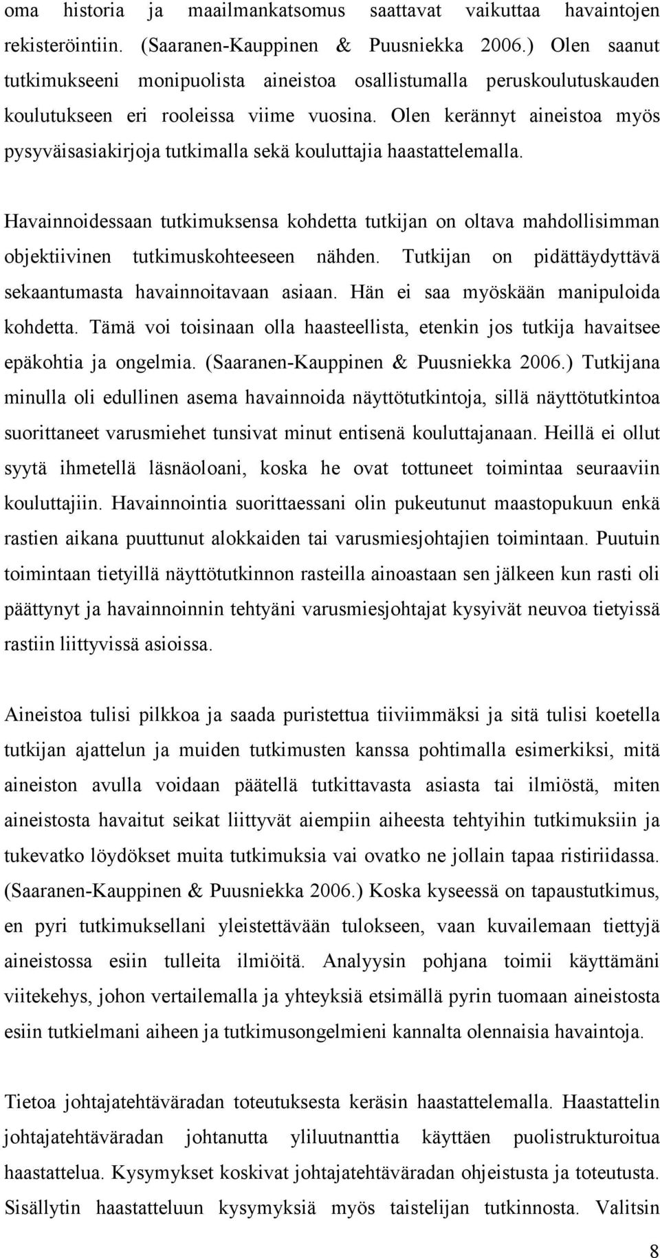 Olen kerännyt aineistoa myös pysyväisasiakirjoja tutkimalla sekä kouluttajia haastattelemalla.