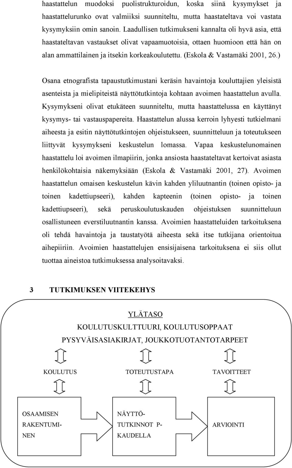 (Eskola & Vastamäki 2001, 26.) Osana etnografista tapaustutkimustani keräsin havaintoja kouluttajien yleisistä asenteista ja mielipiteistä näyttötutkintoja kohtaan avoimen haastattelun avulla.