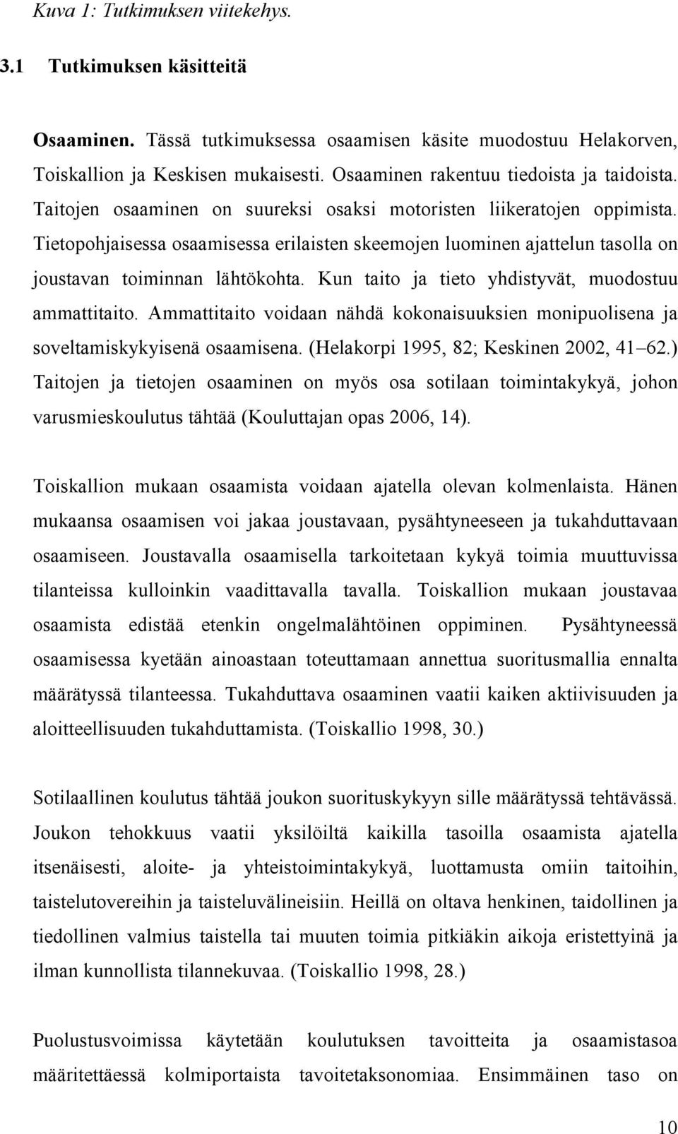 Tietopohjaisessa osaamisessa erilaisten skeemojen luominen ajattelun tasolla on joustavan toiminnan lähtökohta. Kun taito ja tieto yhdistyvät, muodostuu ammattitaito.