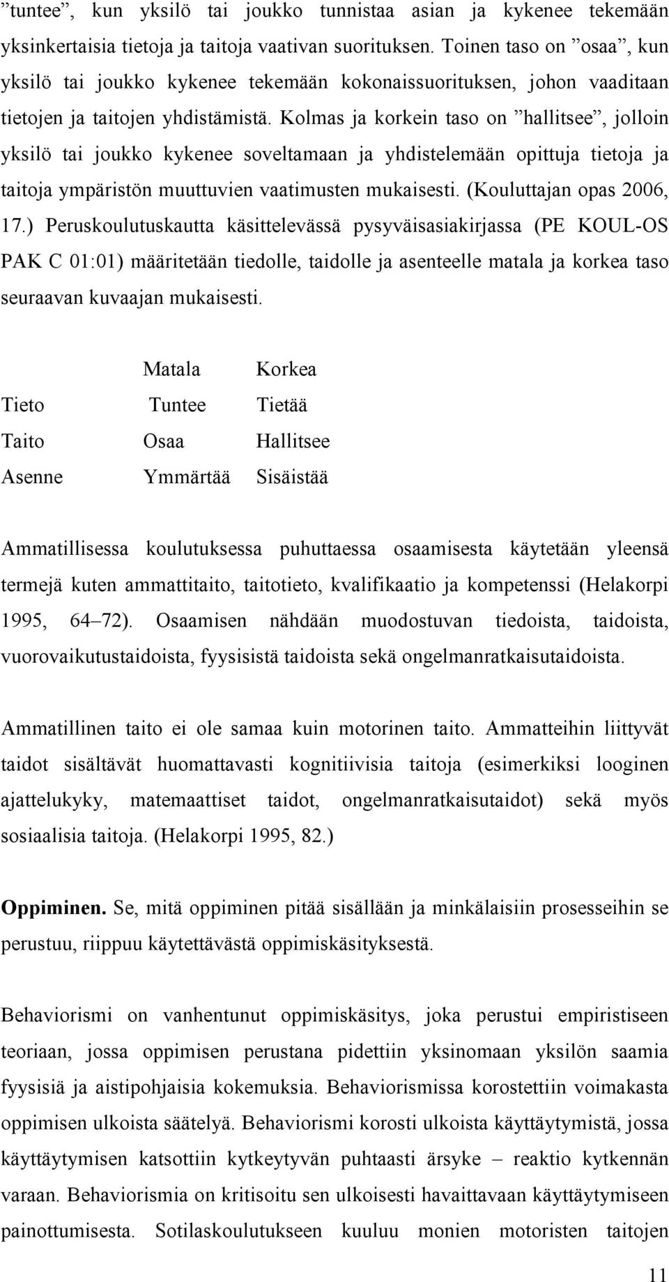 Kolmas ja korkein taso on hallitsee, jolloin yksilö tai joukko kykenee soveltamaan ja yhdistelemään opittuja tietoja ja taitoja ympäristön muuttuvien vaatimusten mukaisesti.