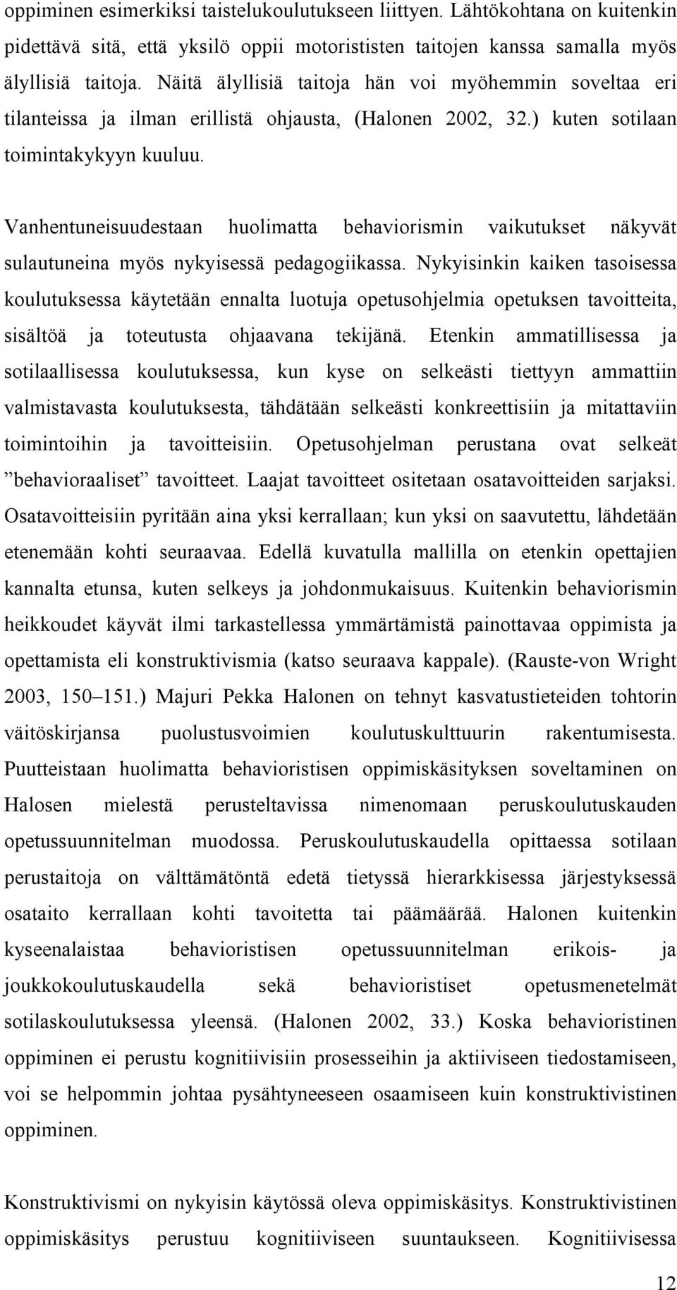 Vanhentuneisuudestaan huolimatta behaviorismin vaikutukset näkyvät sulautuneina myös nykyisessä pedagogiikassa.