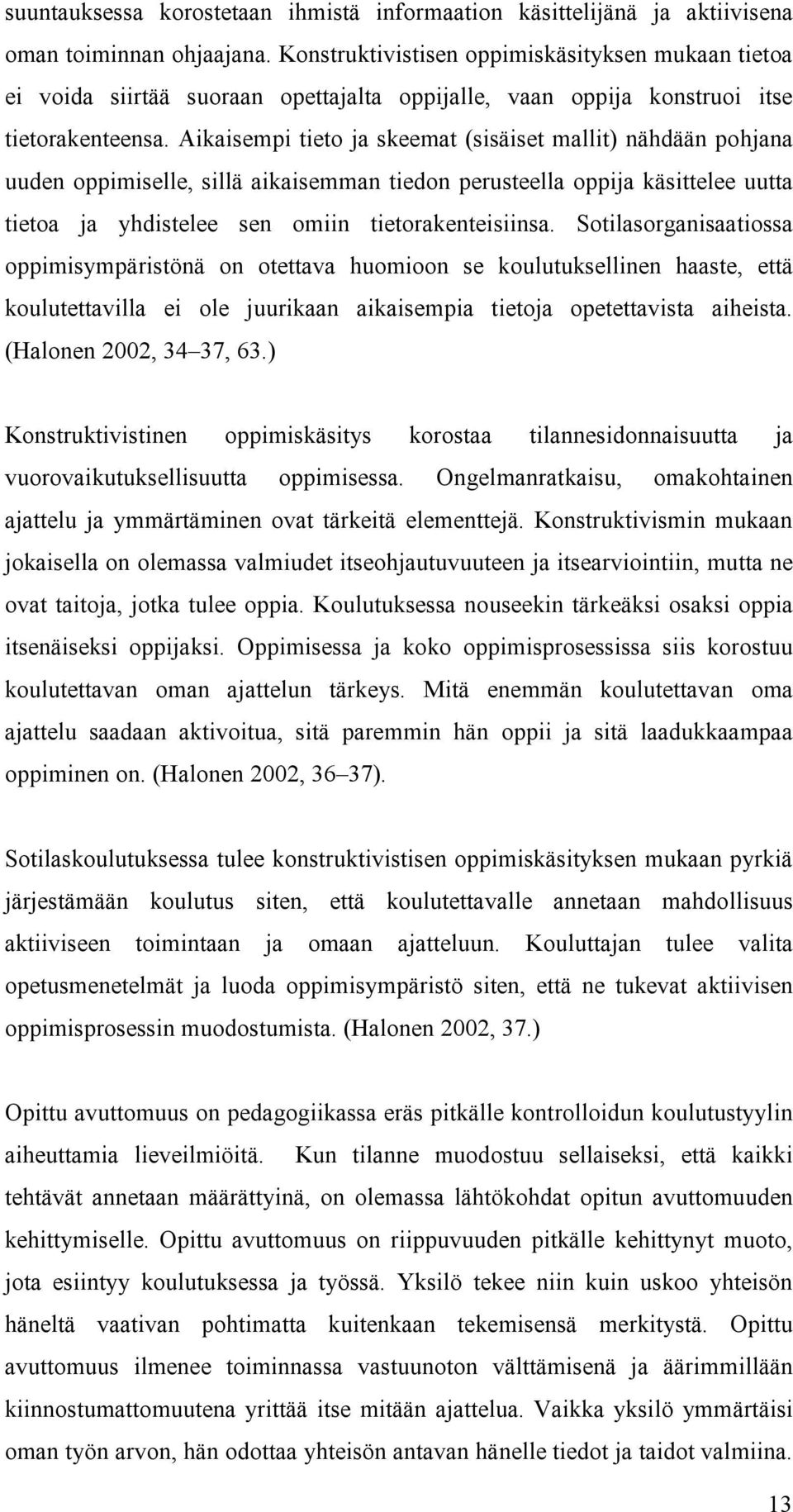 Aikaisempi tieto ja skeemat (sisäiset mallit) nähdään pohjana uuden oppimiselle, sillä aikaisemman tiedon perusteella oppija käsittelee uutta tietoa ja yhdistelee sen omiin tietorakenteisiinsa.