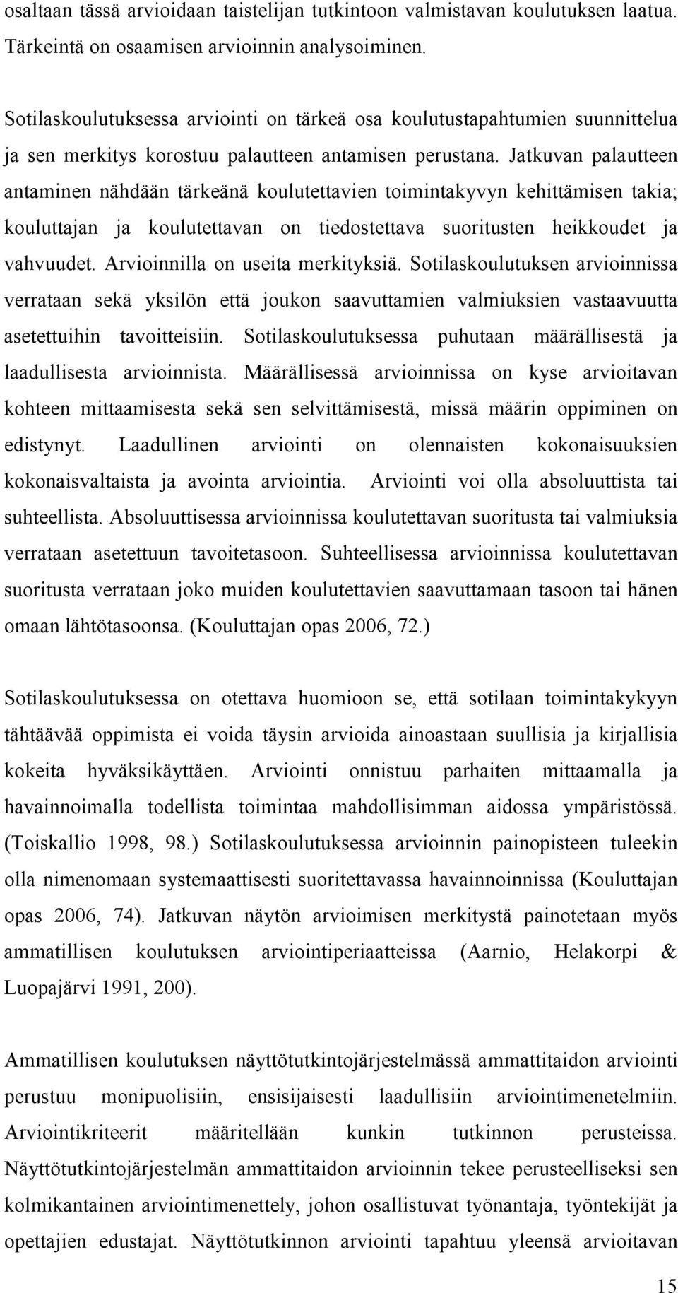 Jatkuvan palautteen antaminen nähdään tärkeänä koulutettavien toimintakyvyn kehittämisen takia; kouluttajan ja koulutettavan on tiedostettava suoritusten heikkoudet ja vahvuudet.