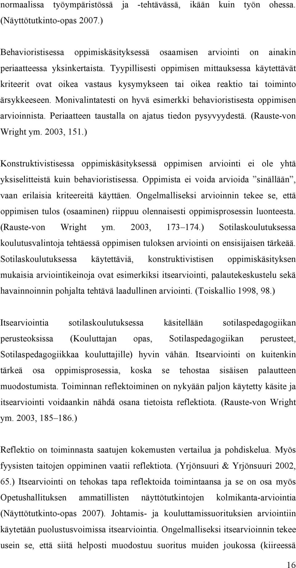 Monivalintatesti on hyvä esimerkki behavioristisesta oppimisen arvioinnista. Periaatteen taustalla on ajatus tiedon pysyvyydestä. (Rauste-von Wright ym. 2003, 151.