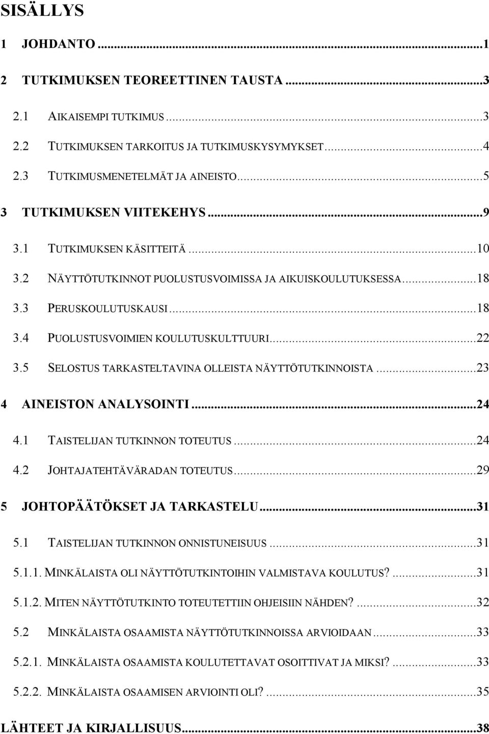 ..22 3.5 SELOSTUS TARKASTELTAVINA OLLEISTA NÄYTTÖTUTKINNOISTA...23 4 AINEISTON ANALYSOINTI...24 4.1 TAISTELIJAN TUTKINNON TOTEUTUS...24 4.2 JOHTAJATEHTÄVÄRADAN TOTEUTUS.