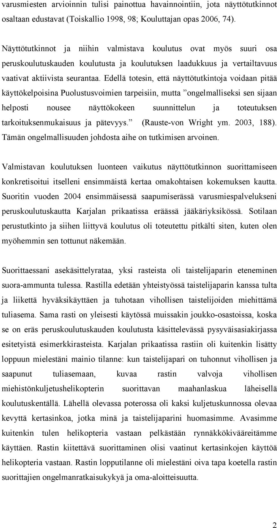 Edellä totesin, että näyttötutkintoja voidaan pitää käyttökelpoisina Puolustusvoimien tarpeisiin, mutta ongelmalliseksi sen sijaan helposti nousee näyttökokeen suunnittelun ja toteutuksen