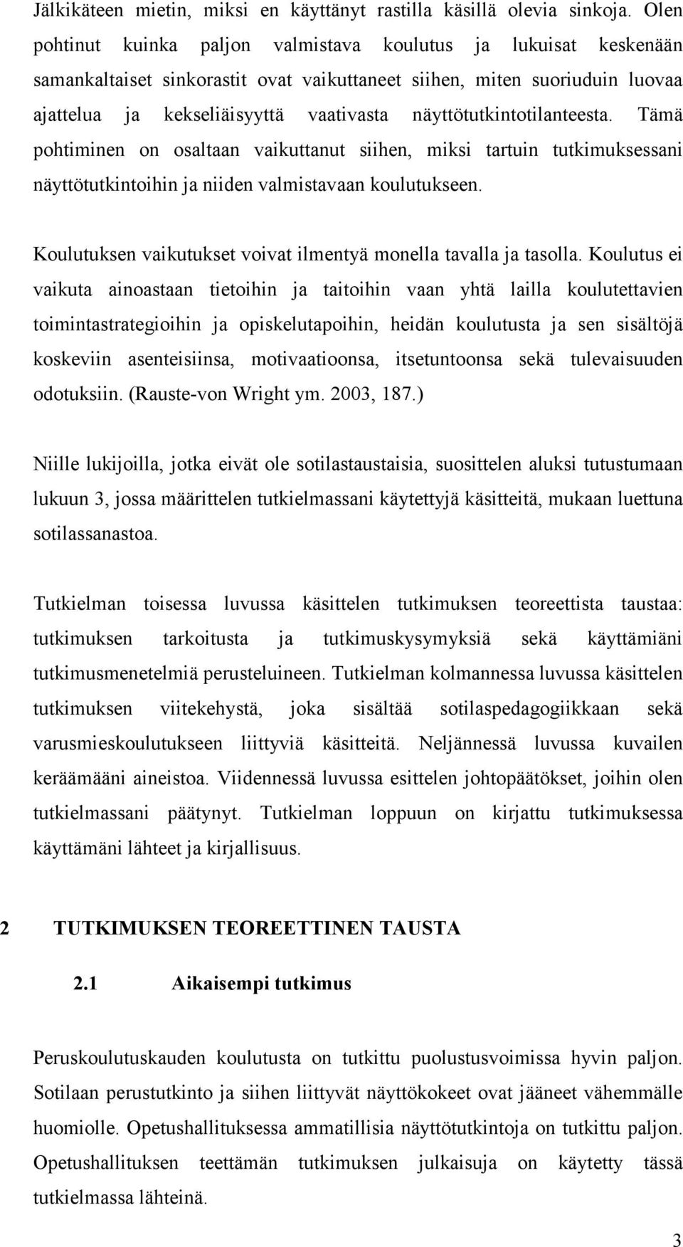 näyttötutkintotilanteesta. Tämä pohtiminen on osaltaan vaikuttanut siihen, miksi tartuin tutkimuksessani näyttötutkintoihin ja niiden valmistavaan koulutukseen.