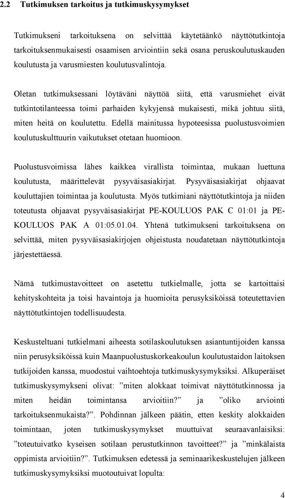 Oletan tutkimuksessani löytäväni näyttöä siitä, että varusmiehet eivät tutkintotilanteessa toimi parhaiden kykyjensä mukaisesti, mikä johtuu siitä, miten heitä on koulutettu.