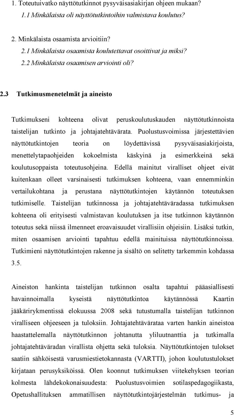 Puolustusvoimissa järjestettävien näyttötutkintojen teoria on löydettävissä pysyväisasiakirjoista, menettelytapaohjeiden kokoelmista käskyinä ja esimerkkeinä sekä koulutusoppaista toteutusohjeina.
