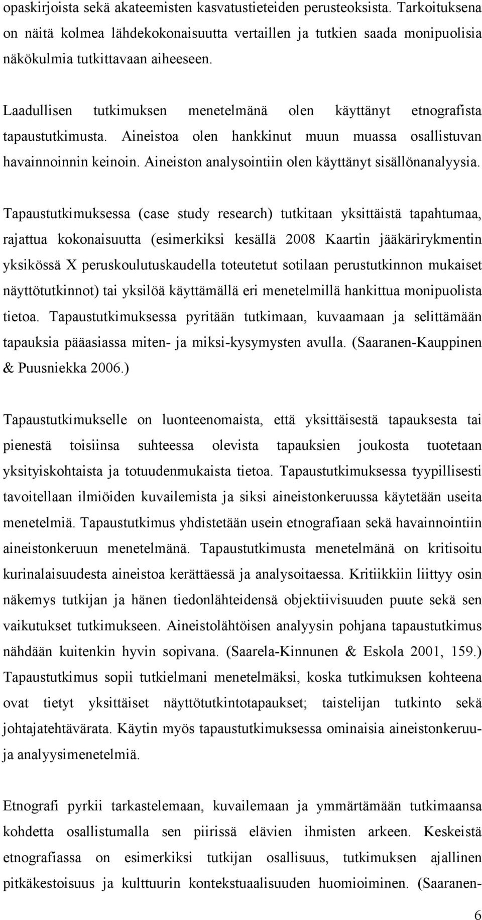 Aineiston analysointiin olen käyttänyt sisällönanalyysia.