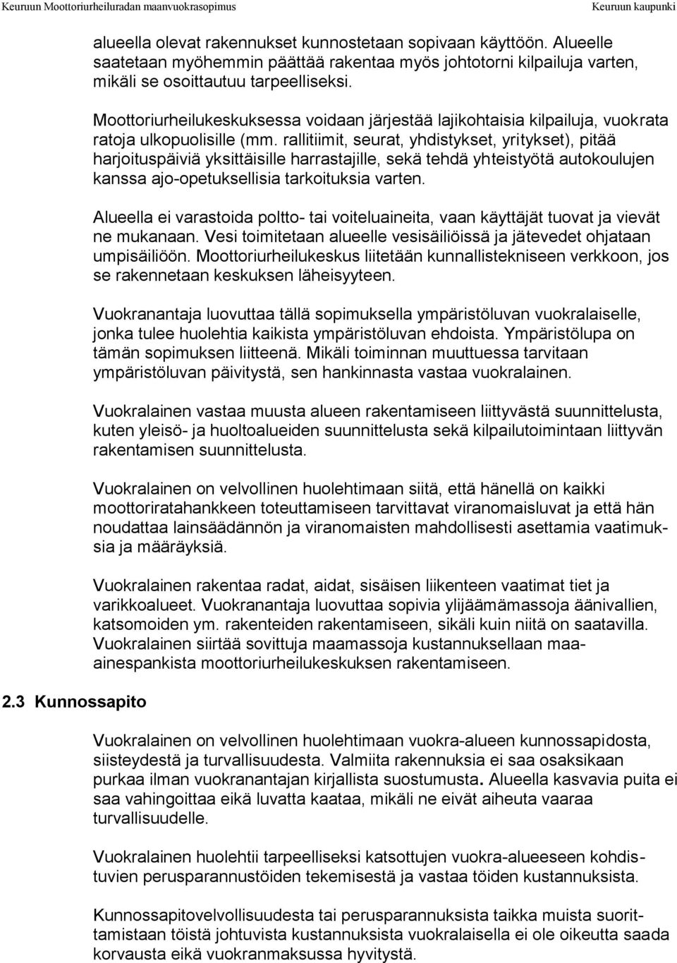 rallitiimit, seurat, yhdistykset, yritykset), pitää harjoituspäiviä yksittäisille harrastajille, sekä tehdä yhteistyötä autokoulujen kanssa ajo-opetuksellisia tarkoituksia varten.