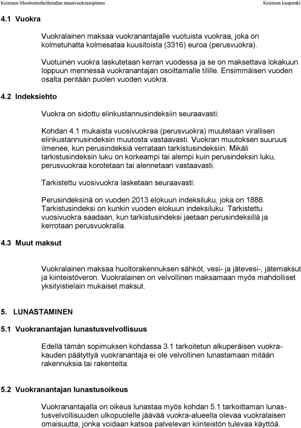 Vuokra on sidottu elinkustannusindeksiin seuraavasti: Kohdan 4.1 mukaista vuosivuokraa (perusvuokra) muutetaan virallisen elinkustannusindeksin muutosta vastaavasti.