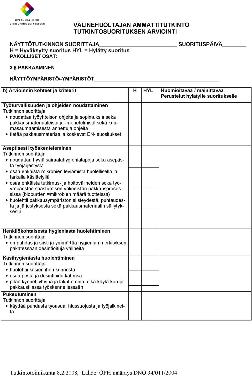 mikrobien leviämistä huolellisella ja tarkalla käsittelyllä osaa ehkäistä tutkimus ja hoitovälineiden sekä työympäristön saastumisen välineistön pakkausprosessissa (bioburden =mikrobien määrä