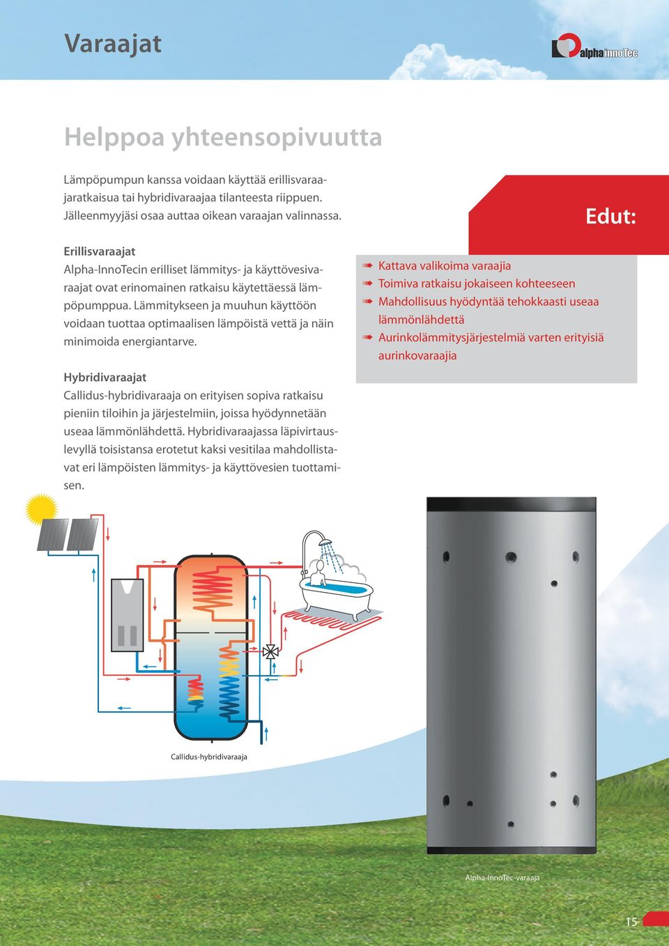 Lämmitykseen ja muuhun käyttöön voidaan tuottaa optimaalisen lämpöistä vettä ja näin minimoida energiantarve.