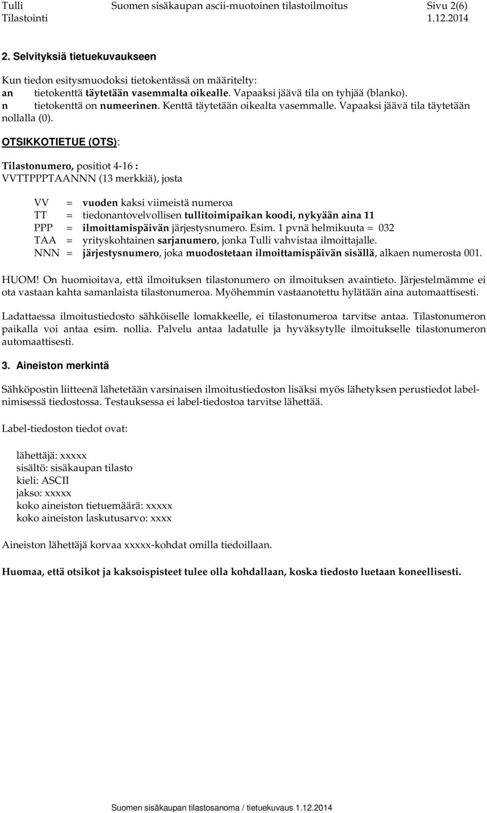 OTSIKKOTIETUE (OTS): Tilastonumero, positiot 4-16 : VVTTPPPTAANNN (13 merkkiä), josta VV = vuoden kaksi viimeistä numeroa TT = tiedonantovelvollisen tullitoimipaikan koodi, nykyään aina 11 PPP =