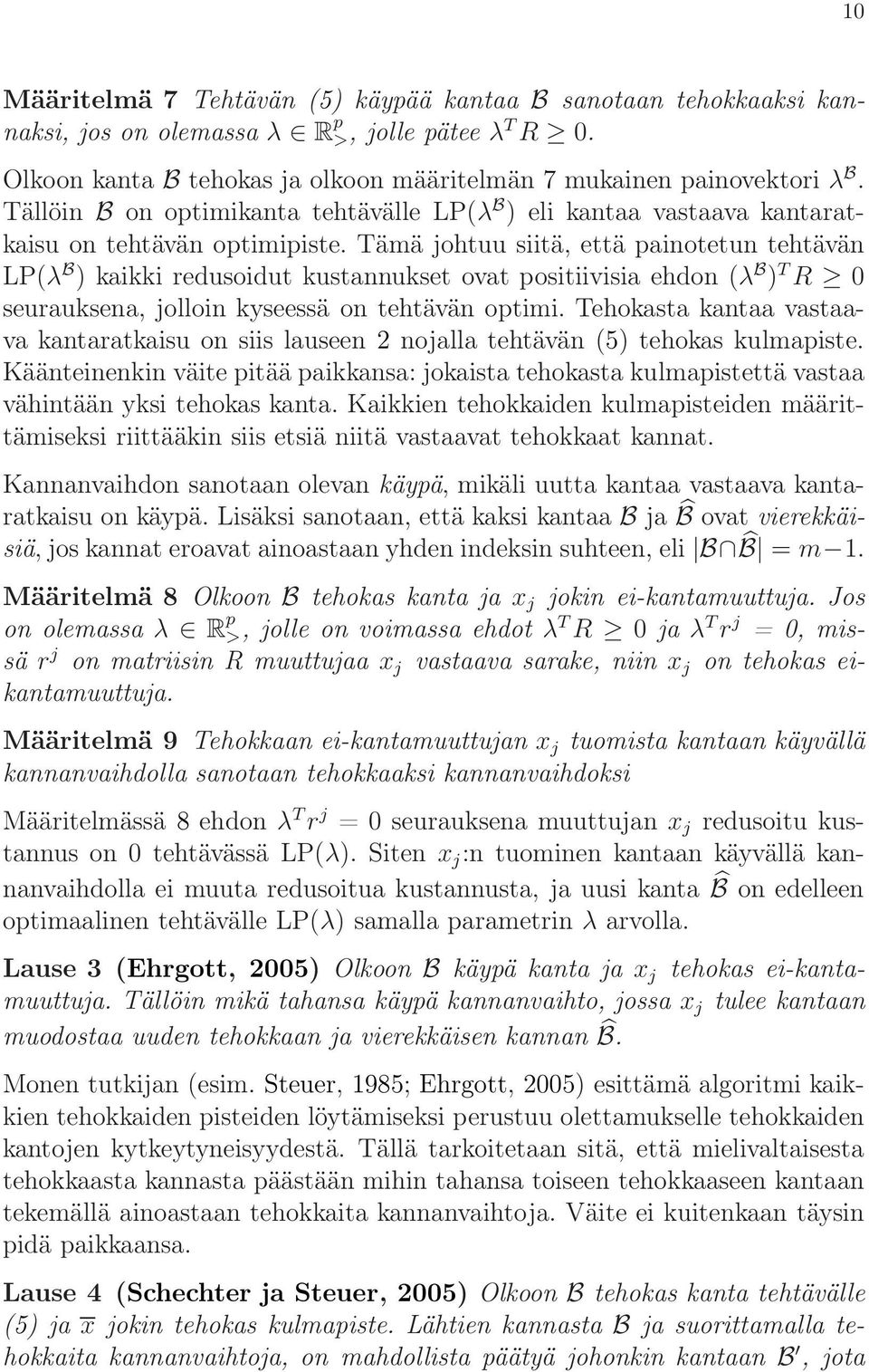 Tämä johtuu siitä, että painotetun tehtävän LP(λ B ) kaikki redusoidut kustannukset ovat positiivisia ehdon (λ B ) T R 0 seurauksena, jolloin kyseessä on tehtävän optimi.