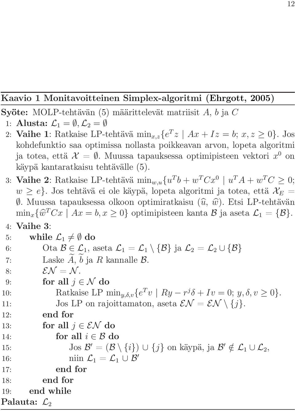 3: Vaihe 2: Ratkaise LP-tehtävä min w,u {u T b+w T Cx 0 u T A+w T C 0; w e}. Jos tehtävä ei ole käypä, lopeta algoritmi ja totea, että X E =. Muussa tapauksessa olkoon optimiratkaisu (û, ŵ).