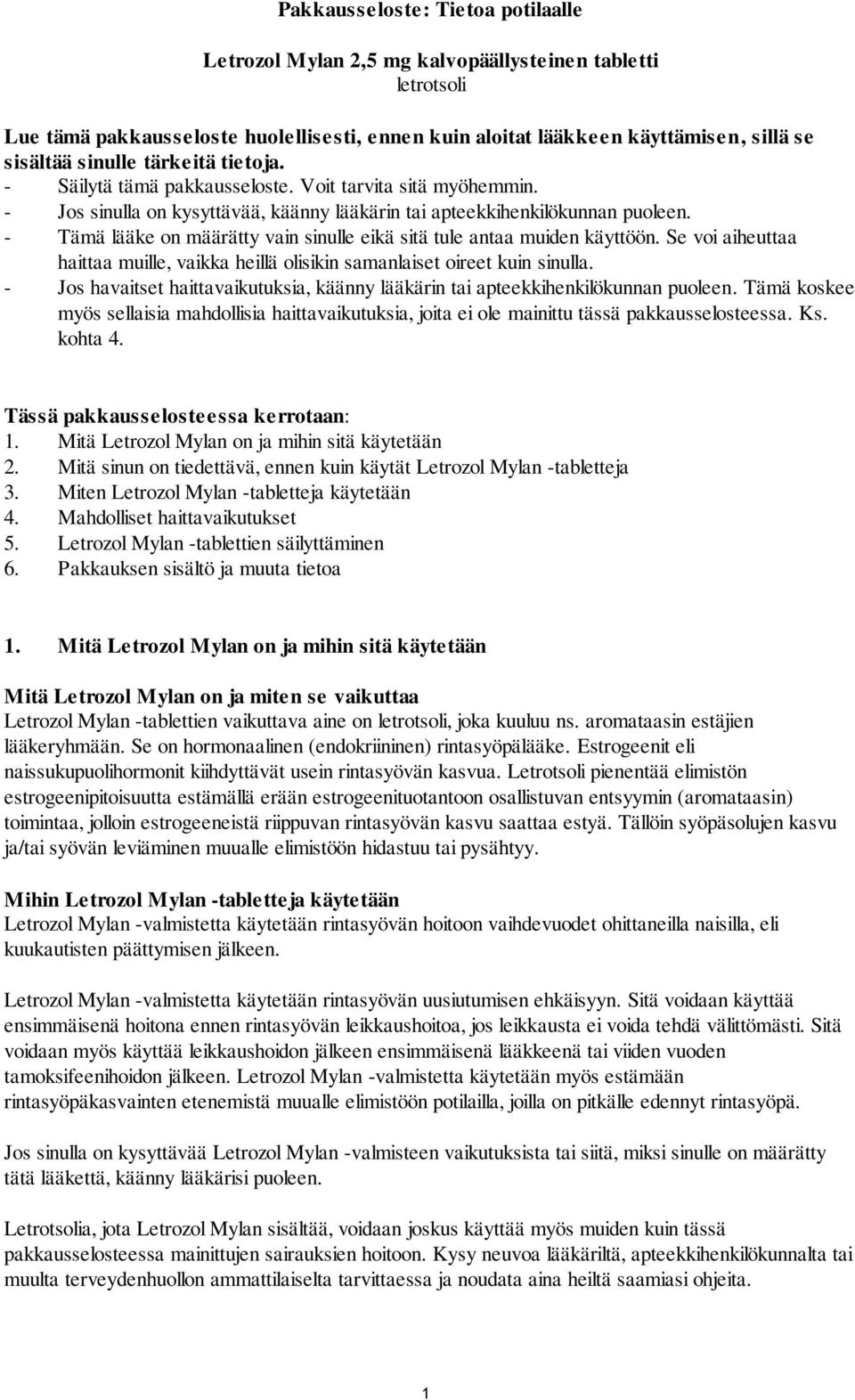 - Tämä lääke on määrätty vain sinulle eikä sitä tule antaa muiden käyttöön. Se voi aiheuttaa haittaa muille, vaikka heillä olisikin samanlaiset oireet kuin sinulla.