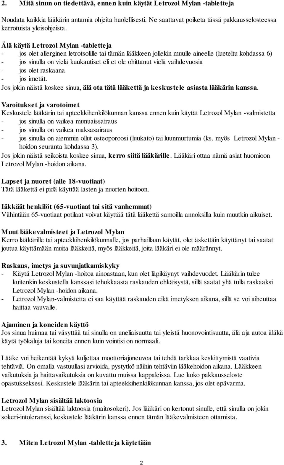 Älä käytä Letrozol Mylan -tabletteja - jos olet allerginen letrotsolille tai tämän lääkkeen jollekin muulle aineelle (lueteltu kohdassa 6) - jos sinulla on vielä kuukautiset eli et ole ohittanut