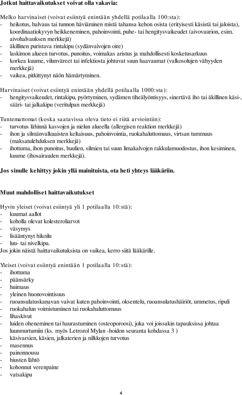 aivohalvauksen merkkejä) - äkillinen puristava rintakipu (sydänvaivojen oire) - laskimon alueen turvotus, punoitus, voimakas aristus ja mahdollisesti kosketusarkuus - korkea kuume, vilunväreet tai