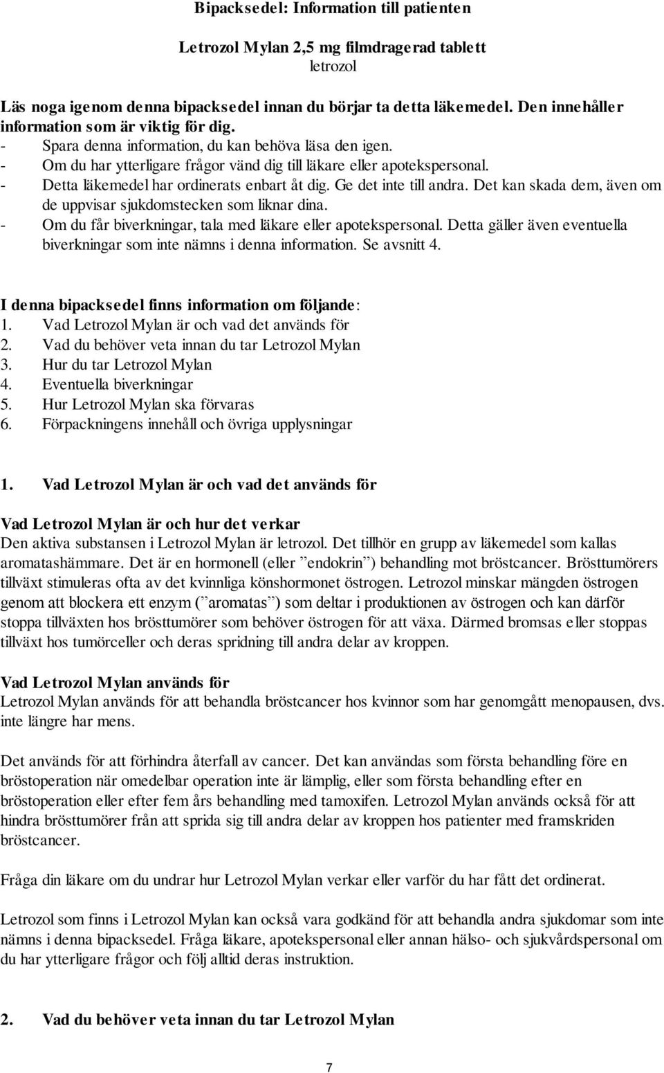 - Detta läkemedel har ordinerats enbart åt dig. Ge det inte till andra. Det kan skada dem, även om de uppvisar sjukdomstecken som liknar dina.