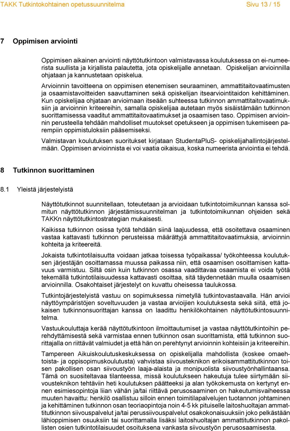 Arvioinnin tavoitteena on oppimisen etenemisen seuraaminen, ammattitaitovaatimusten ja osaamistavoitteiden saavuttaminen sekä opiskelijan itsearviointitaidon kehittäminen.