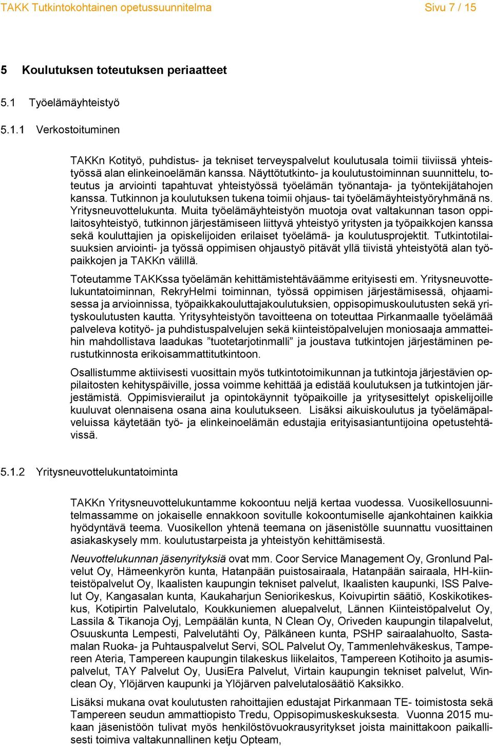 Näyttötutkinto- ja koulutustoiminnan suunnittelu, toteutus ja arviointi tapahtuvat yhteistyössä työelämän työnantaja- ja työntekijätahojen kanssa.