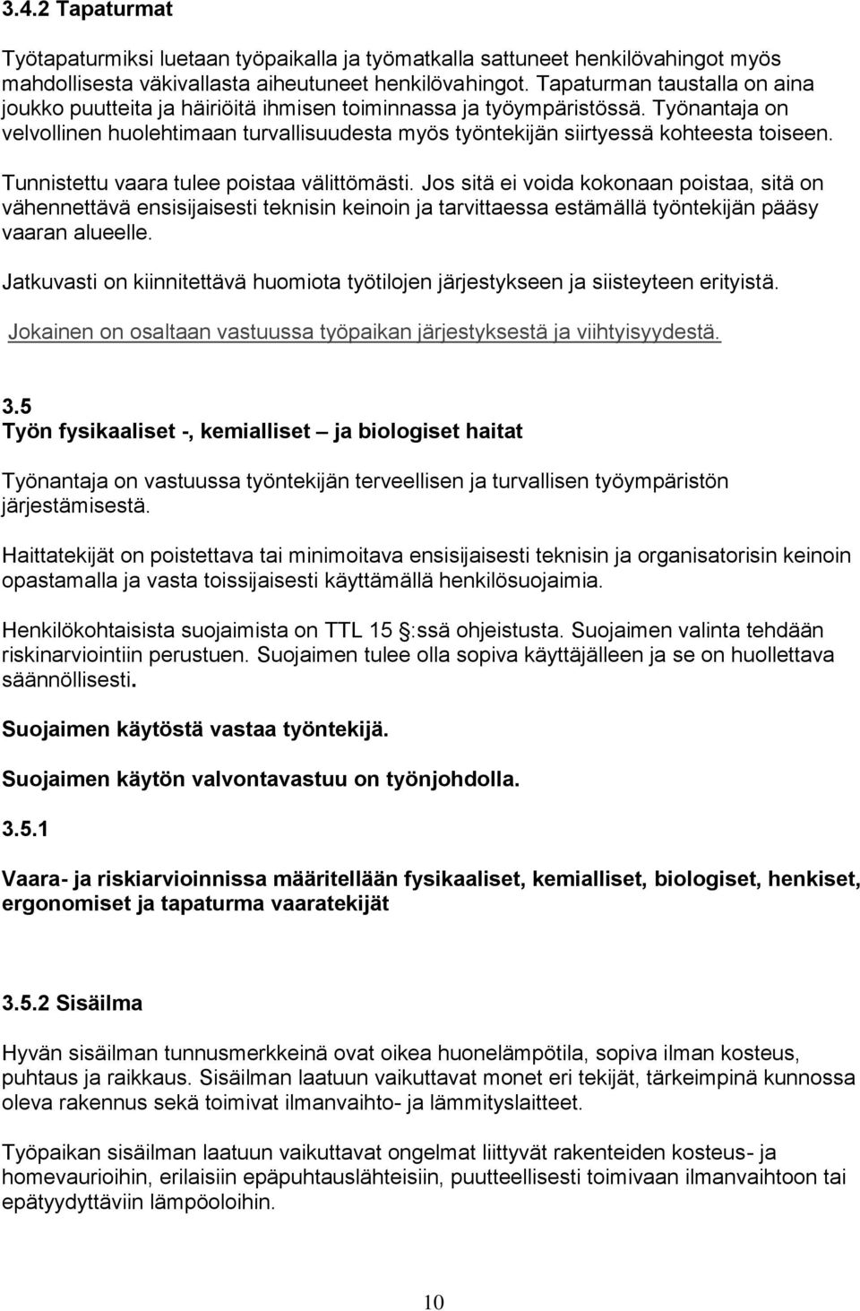 Työnantaja on velvollinen huolehtimaan turvallisuudesta myös työntekijän siirtyessä kohteesta toiseen. Tunnistettu vaara tulee poistaa välittömästi.